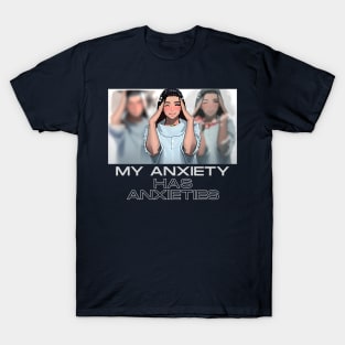 My Anxiety has anxieties (girl holding head) T-Shirt